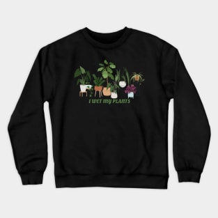 I wet my plants Crewneck Sweatshirt